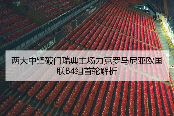 两大中锋破门瑞典主场力克罗马尼亚欧国联B4组首轮解析
